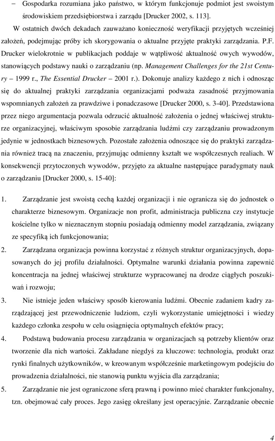 Drucker wielokrotnie w publikacjach poddaje w wątpliwość aktualność owych wywodów, stanowiących podstawy nauki o zarządzaniu (np. Management Challenges for the 21st Century 1999 r.