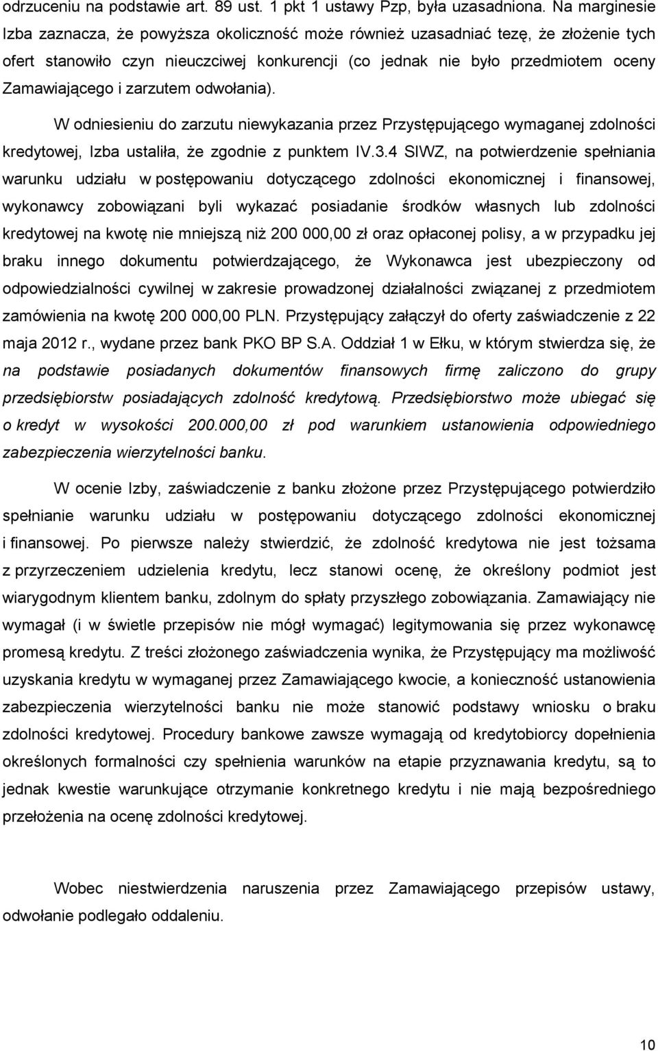 zarzutem odwołania). W odniesieniu do zarzutu niewykazania przez Przystępującego wymaganej zdolności kredytowej, Izba ustaliła, Ŝe zgodnie z punktem IV.3.