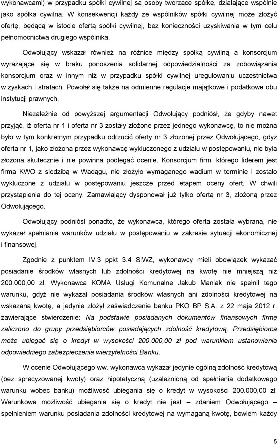 Odwołujący wskazał równieŝ na róŝnice między spółką cywilną a konsorcjum wyraŝające się w braku ponoszenia solidarnej odpowiedzialności za zobowiązania konsorcjum oraz w innym niŝ w przypadku spółki