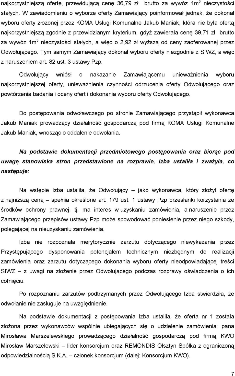 przewidzianym kryterium, gdyŝ zawierała cenę 39,71 zł brutto za wywóz 1m 3 nieczystości stałych, a więc o 2,92 zł wyŝszą od ceny zaoferowanej przez Odwołującego.