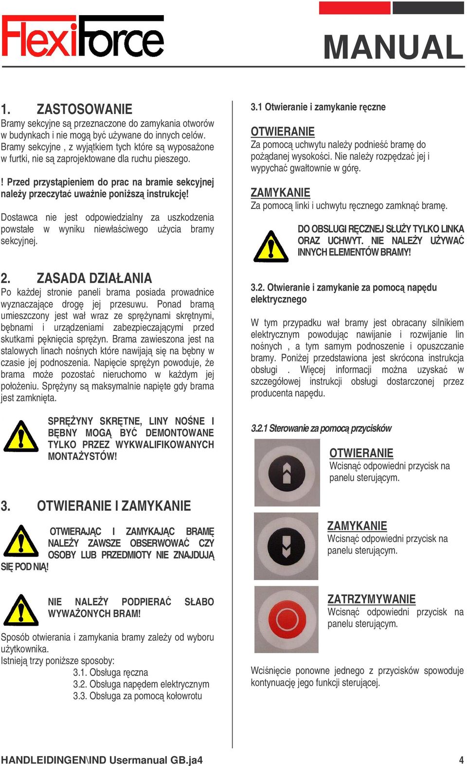 Dostawca nie jest odpowiedzialny za uszkodzenia powstałe w wyniku niewłaciwego uycia bramy sekcyjnej. 2.