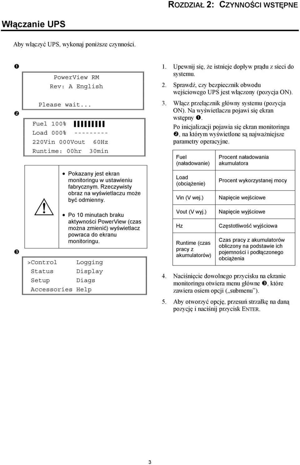 3. Włącz przełącznik główny systemu (pozycja ON). Na wyświetlaczu pojawi się ekran wstępny. Po inicjalizacji pojawia się ekran monitoringu, na którym wyświetlone są najważniejsze parametry operacyjne.