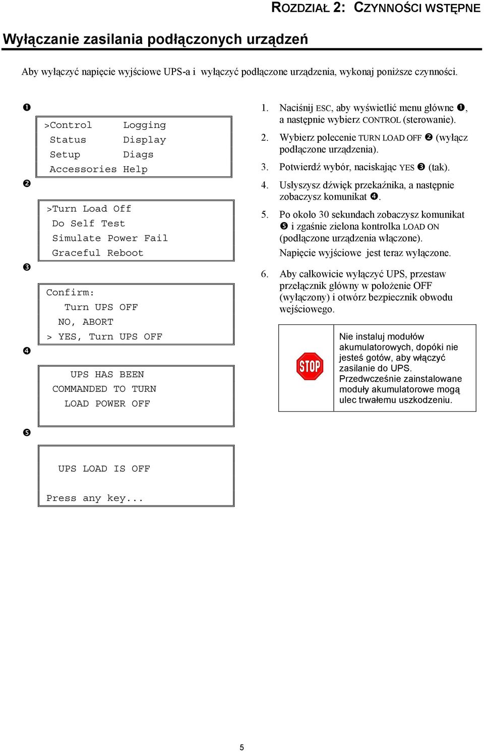 TO TURN LOAD POWER OFF 1. Naciśnij ESC, aby wyświetlić menu główne, a następnie wybierz CONTROL (sterowanie). 2. Wybierz polecenie TURN LOAD OFF (wyłącz podłączone urządzenia). 3.