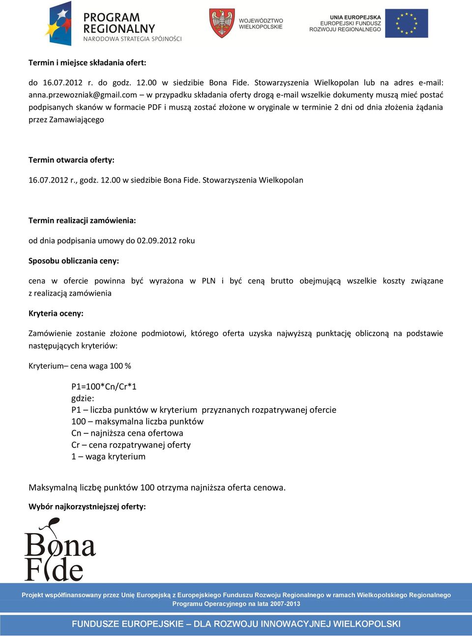 Zamawiającego Termin otwarcia oferty: 16.07.2012 r., godz. 12.00 w siedzibie Bona Fide. Stowarzyszenia Wielkopolan Termin realizacji zamówienia: od dnia podpisania umowy do 02.09.