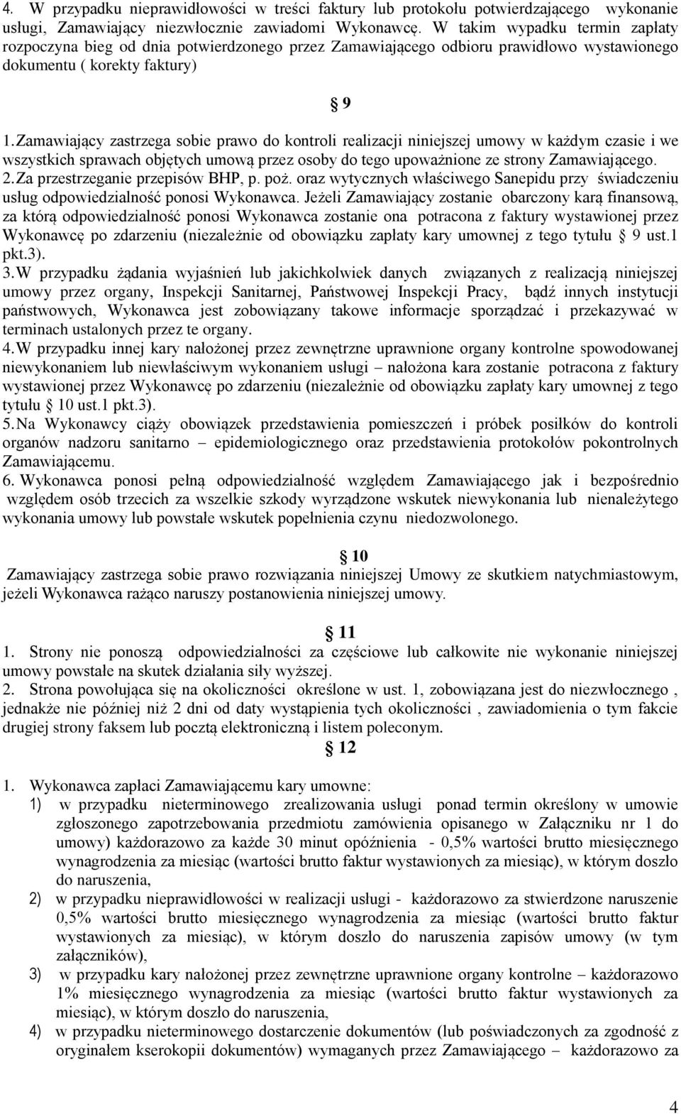 Zamawiający zastrzega sobie prawo do kontroli realizacji niniejszej umowy w każdym czasie i we wszystkich sprawach objętych umową przez osoby do tego upoważnione ze strony Zamawiającego. 2.