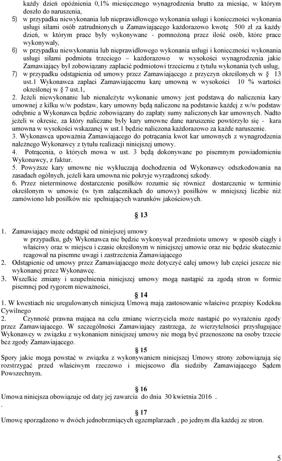 niewykonania lub nieprawidłowego wykonania usługi i konieczności wykonania usługi siłami podmiotu trzeciego każdorazowo w wysokości wynagrodzenia jakie Zamawiający był zobowiązany zapłacić podmiotowi