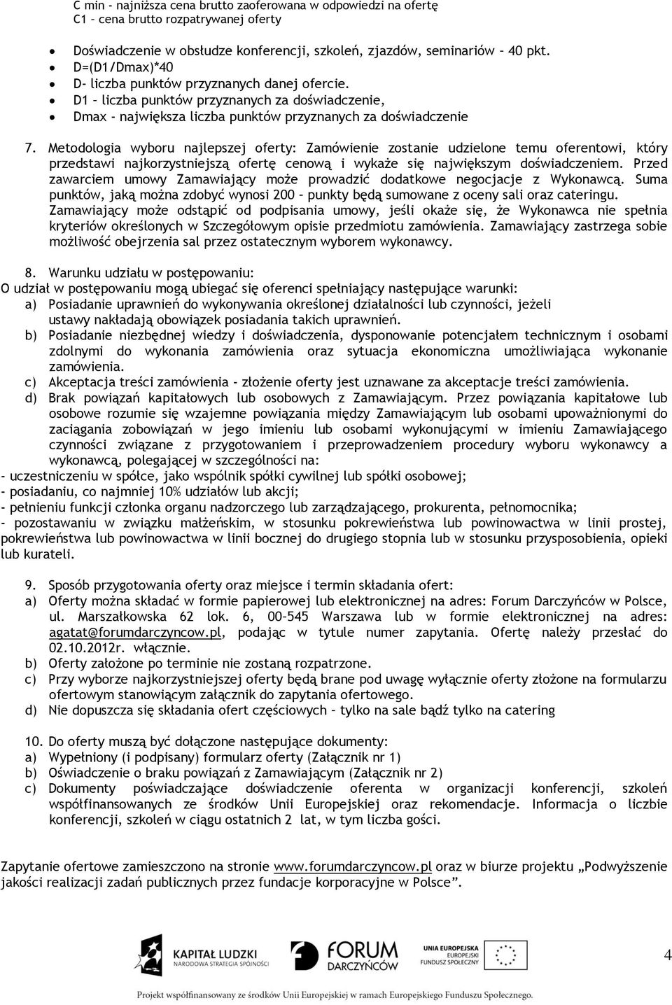 Metodologia wyboru najlepszej oferty: Zamówienie zostanie udzielone temu oferentowi, który przedstawi najkorzystniejszą ofertę cenową i wykaże się największym doświadczeniem.