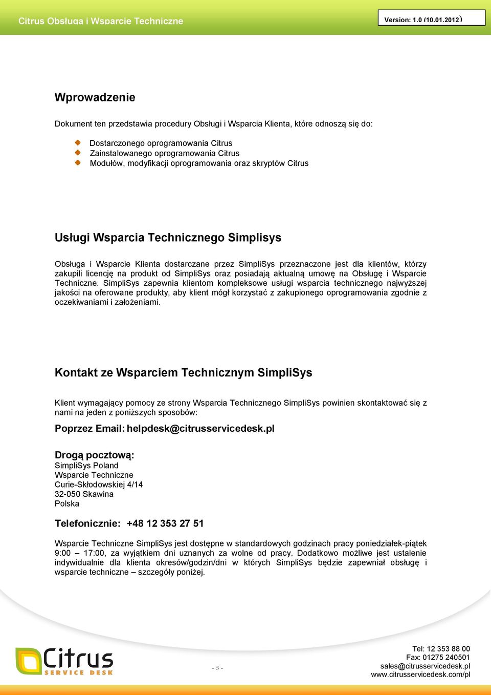 od SimpliSys oraz posiadają aktualną umowę na Obsługę i Wsparcie Techniczne.