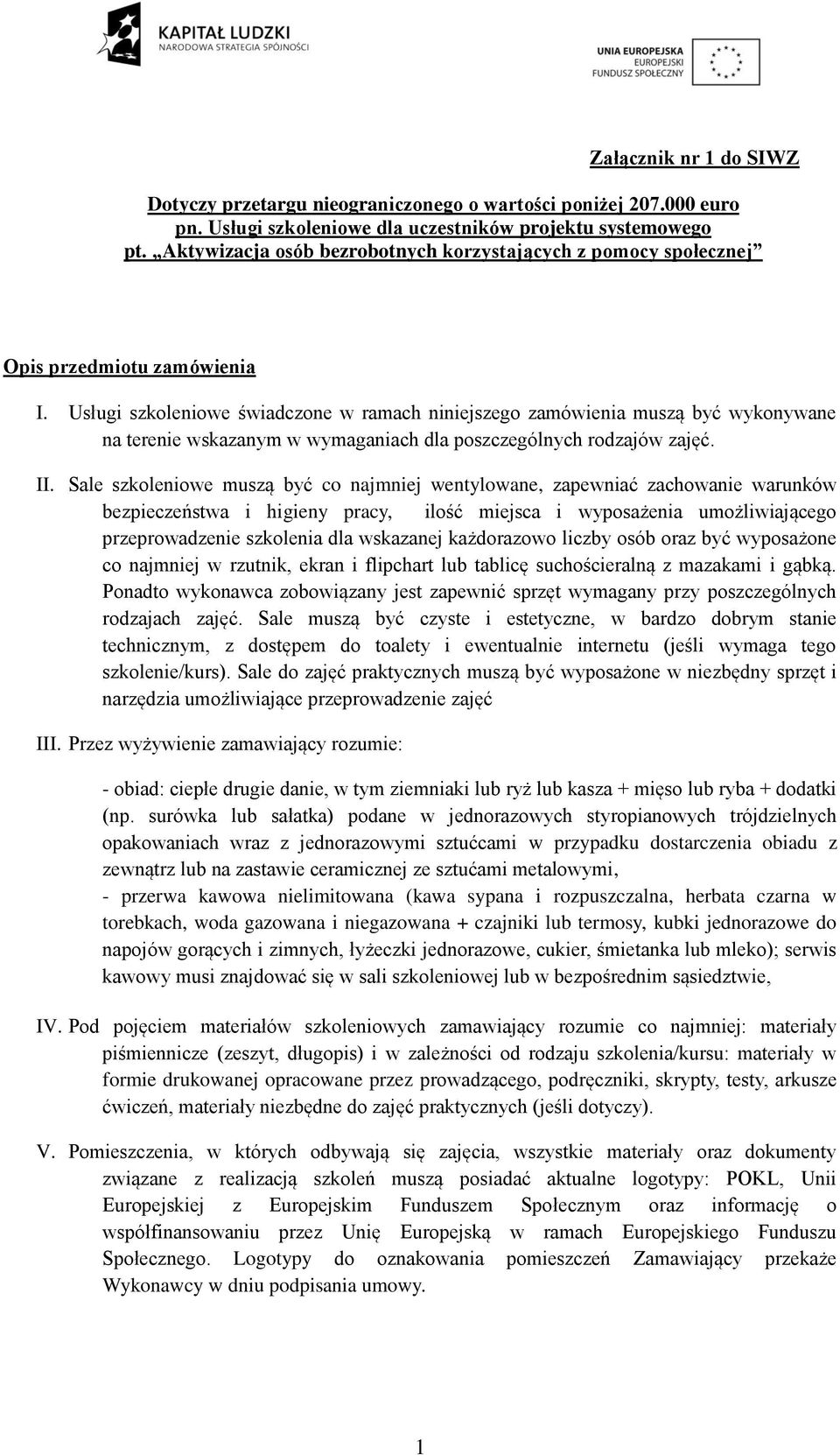 Usługi szkoleniowe świadczone w ramach niniejszego zamówienia muszą być wykonywane na terenie wskazanym w wymaganiach dla poszczególnych rodzajów zajęć. II.