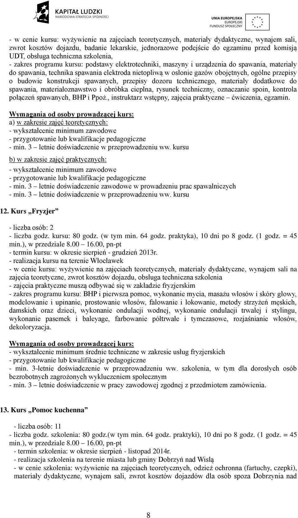 ogólne przepisy o budowie konstrukcji spawanych, przepisy dozoru technicznego, materiały dodatkowe do spawania, materiałoznawstwo i obróbka cieplna, rysunek techniczny, oznaczanie spoin, kontrola