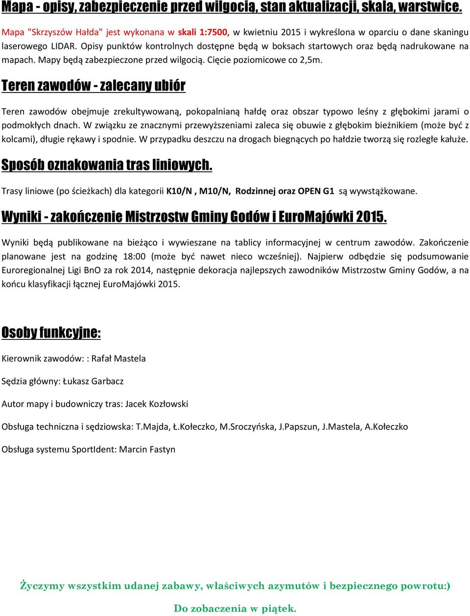 Opisy punktów kontrolnych dostępne będą w boksach startowych oraz będą nadrukowane na mapach. Mapy będą zabezpieczone przed wilgocią. Cięcie poziomicowe co 2,5m.