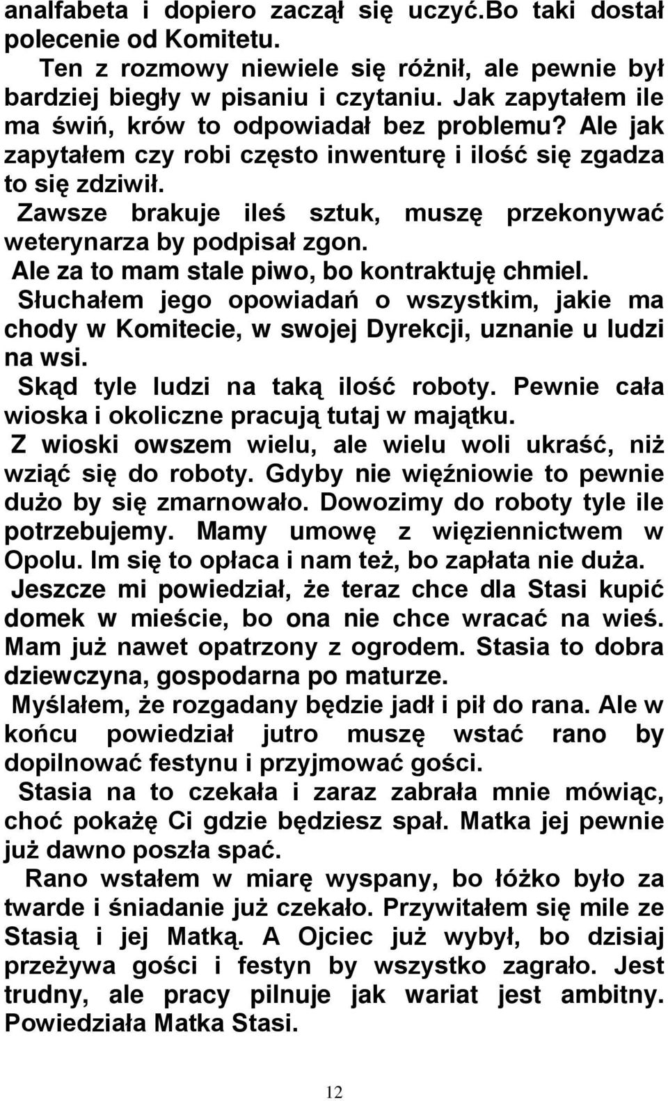 Zawsze brakuje ileś sztuk, muszę przekonywać weterynarza by podpisał zgon. Ale za to mam stale piwo, bo kontraktuję chmiel.