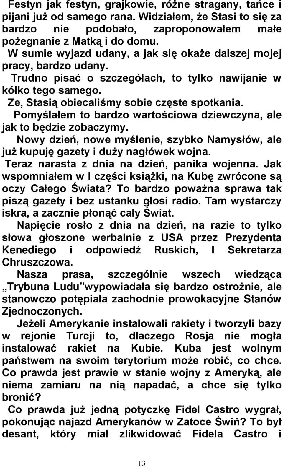 Pomyślałem to bardzo wartościowa dziewczyna, ale jak to będzie zobaczymy. Nowy dzień, nowe myślenie, szybko Namysłów, ale już kupuję gazety i duży nagłówek wojna.