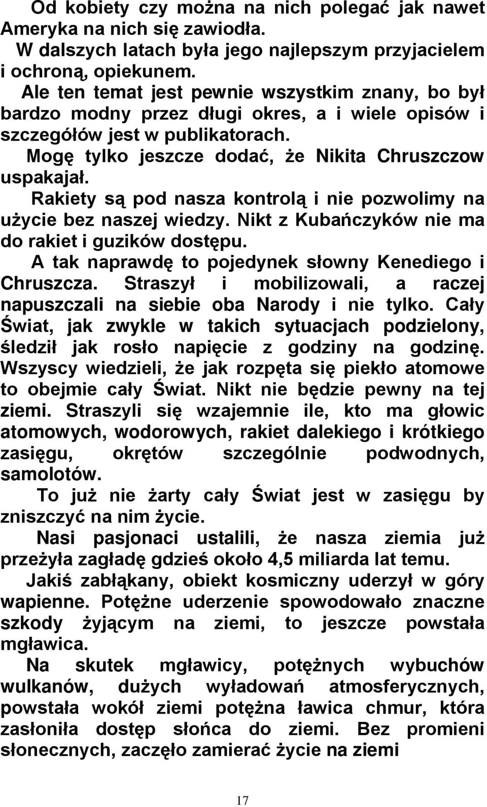 Rakiety są pod nasza kontrolą i nie pozwolimy na użycie bez naszej wiedzy. Nikt z Kubańczyków nie ma do rakiet i guzików dostępu. A tak naprawdę to pojedynek słowny Kenediego i Chruszcza.