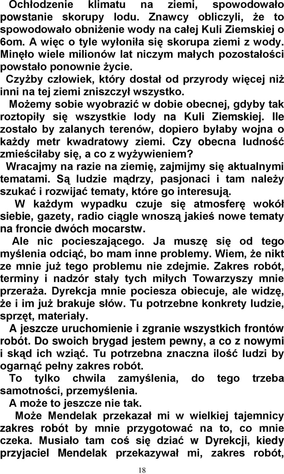 Możemy sobie wyobrazić w dobie obecnej, gdyby tak roztopiły się wszystkie lody na Kuli Ziemskiej. Ile zostało by zalanych terenów, dopiero byłaby wojna o każdy metr kwadratowy ziemi.