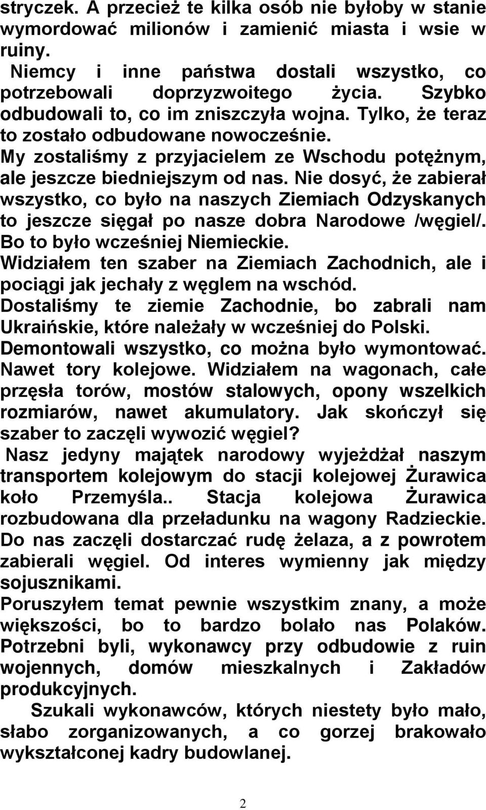 Nie dosyć, że zabierał wszystko, co było na naszych Ziemiach Odzyskanych to jeszcze sięgał po nasze dobra Narodowe /węgiel/. Bo to było wcześniej Niemieckie.