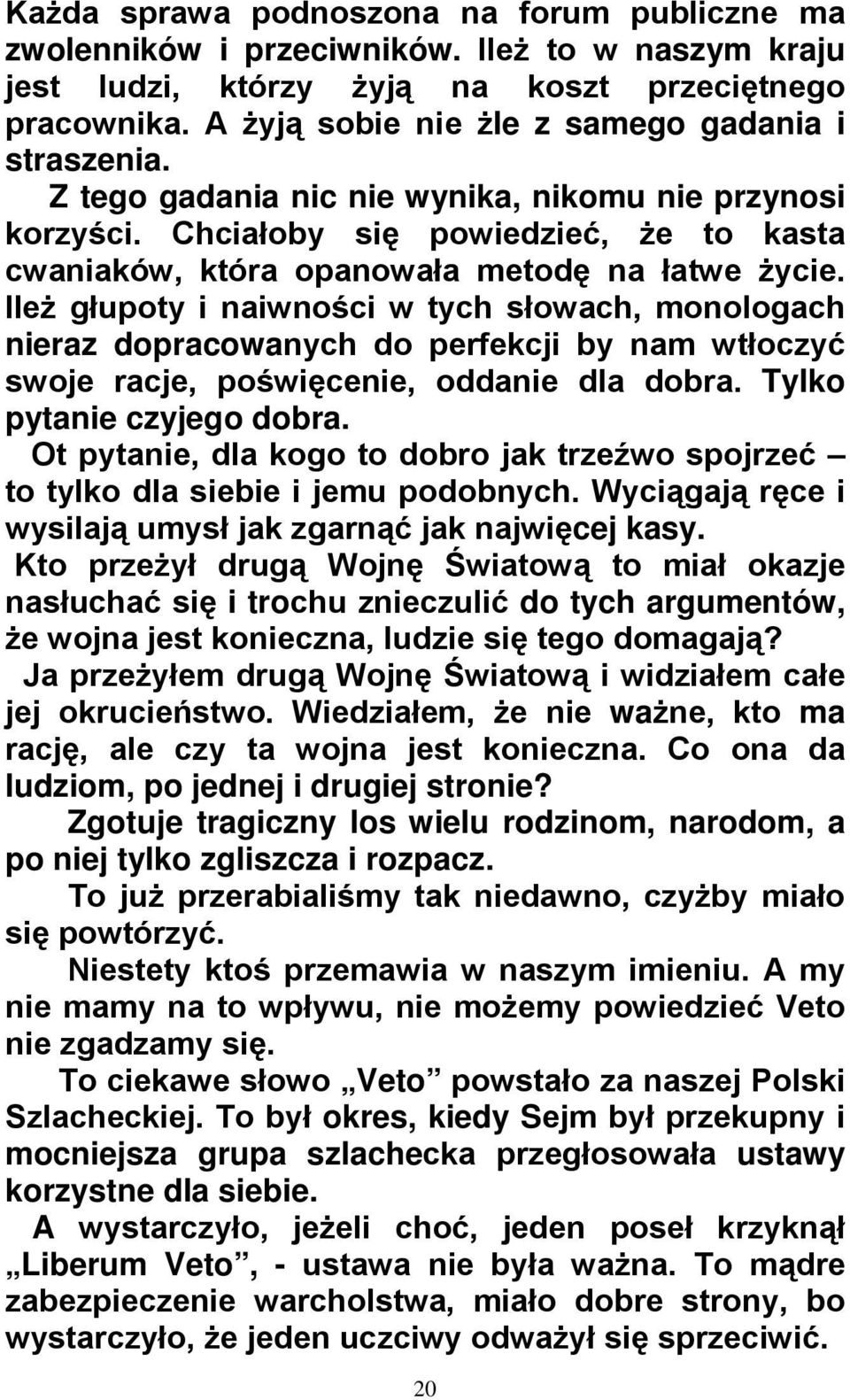 Ileż głupoty i naiwności w tych słowach, monologach nieraz dopracowanych do perfekcji by nam wtłoczyć swoje racje, poświęcenie, oddanie dla dobra. Tylko pytanie czyjego dobra.