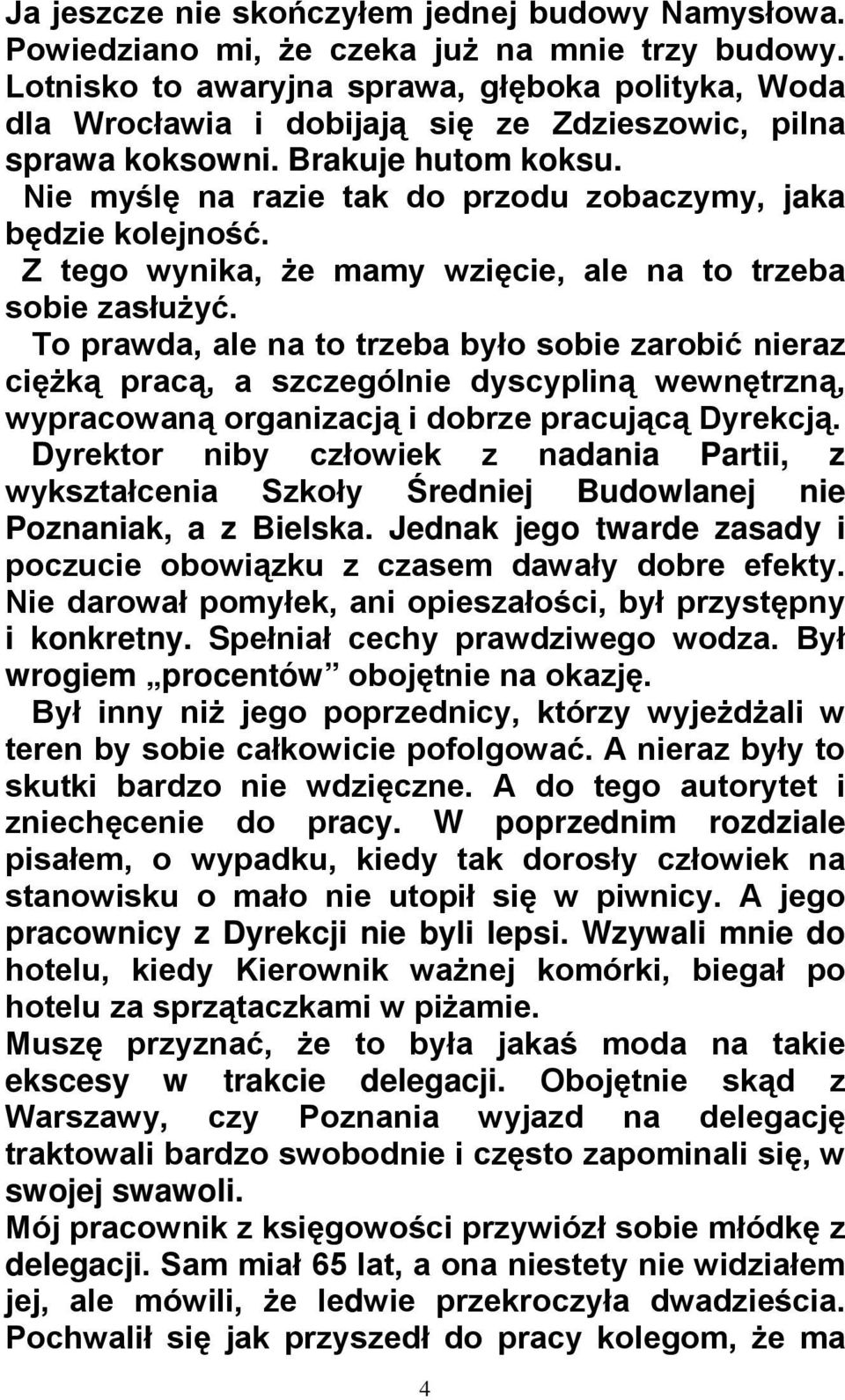 Nie myślę na razie tak do przodu zobaczymy, jaka będzie kolejność. Z tego wynika, że mamy wzięcie, ale na to trzeba sobie zasłużyć.