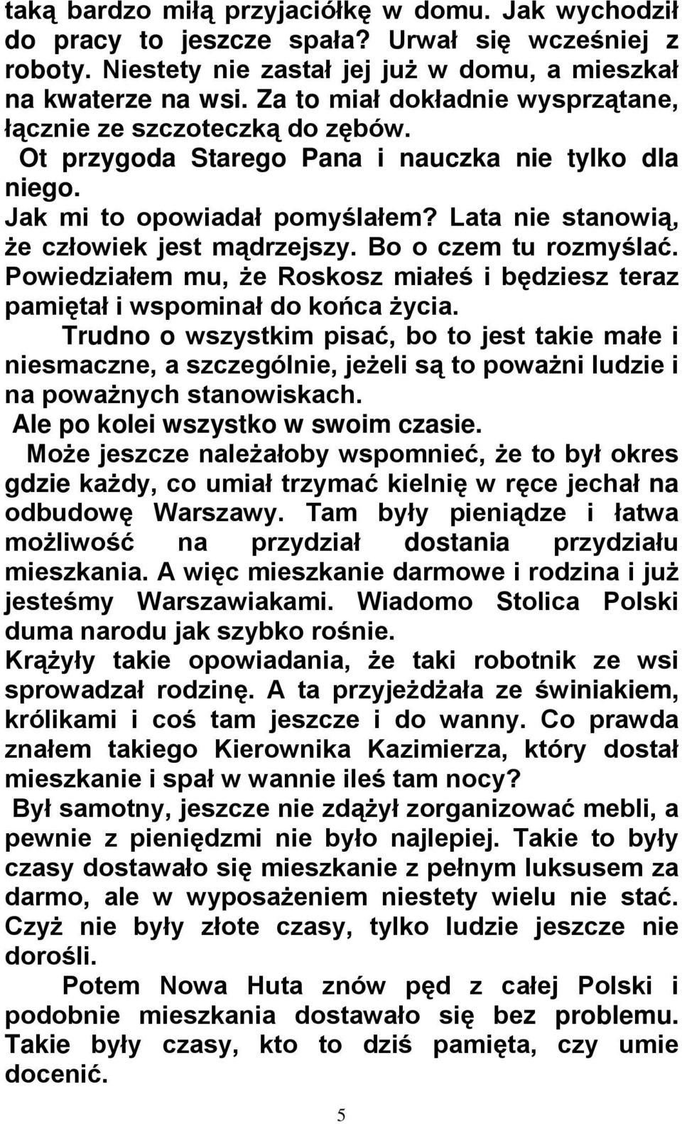 Lata nie stanowią, że człowiek jest mądrzejszy. Bo o czem tu rozmyślać. Powiedziałem mu, że Roskosz miałeś i będziesz teraz pamiętał i wspominał do końca życia.