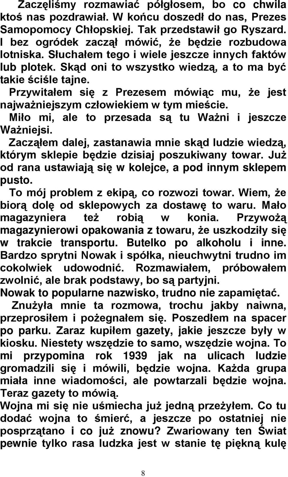 Przywitałem się z Prezesem mówiąc mu, że jest najważniejszym człowiekiem w tym mieście. Miło mi, ale to przesada są tu Ważni i jeszcze Ważniejsi.