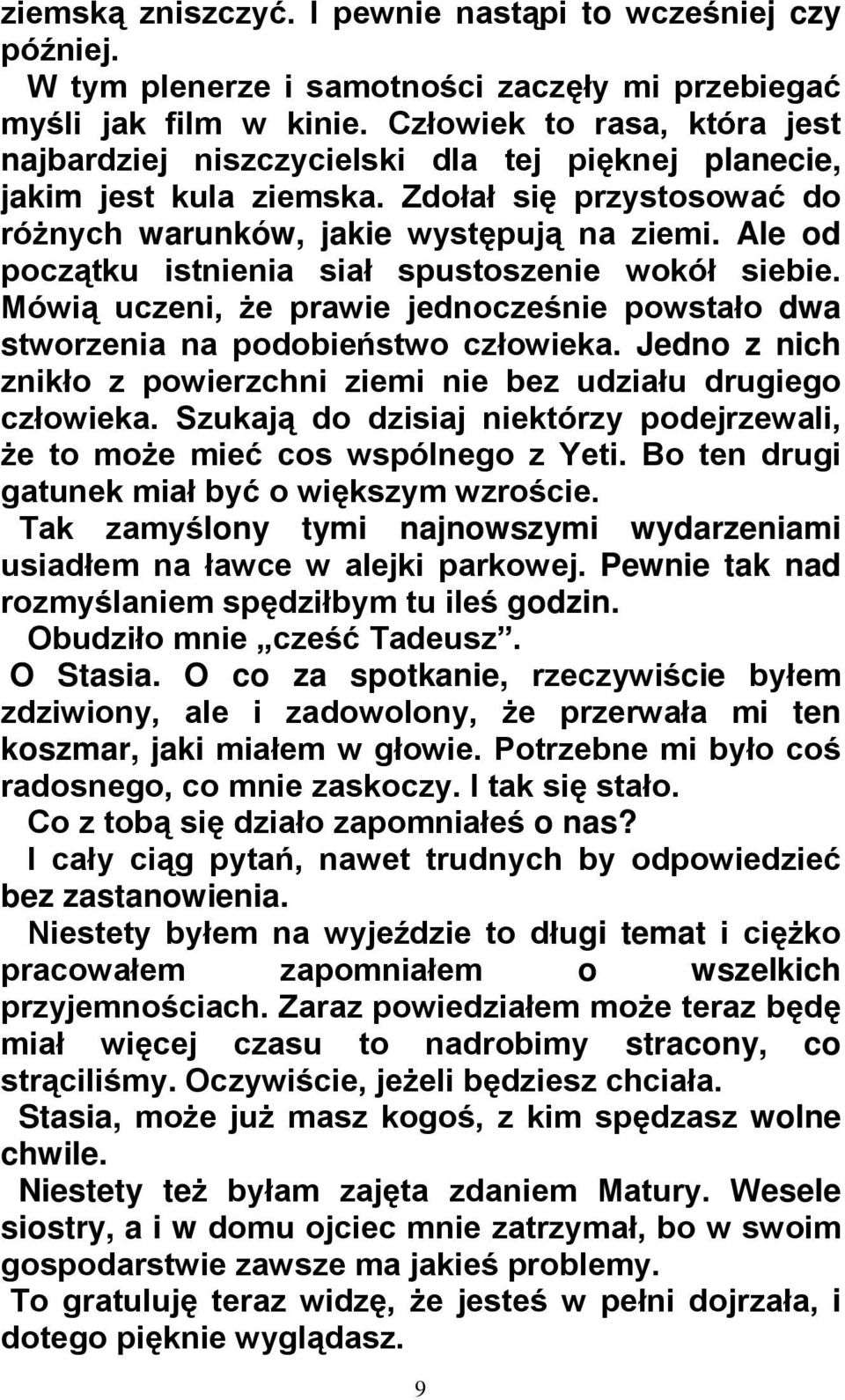 Ale od początku istnienia siał spustoszenie wokół siebie. Mówią uczeni, że prawie jednocześnie powstało dwa stworzenia na podobieństwo człowieka.