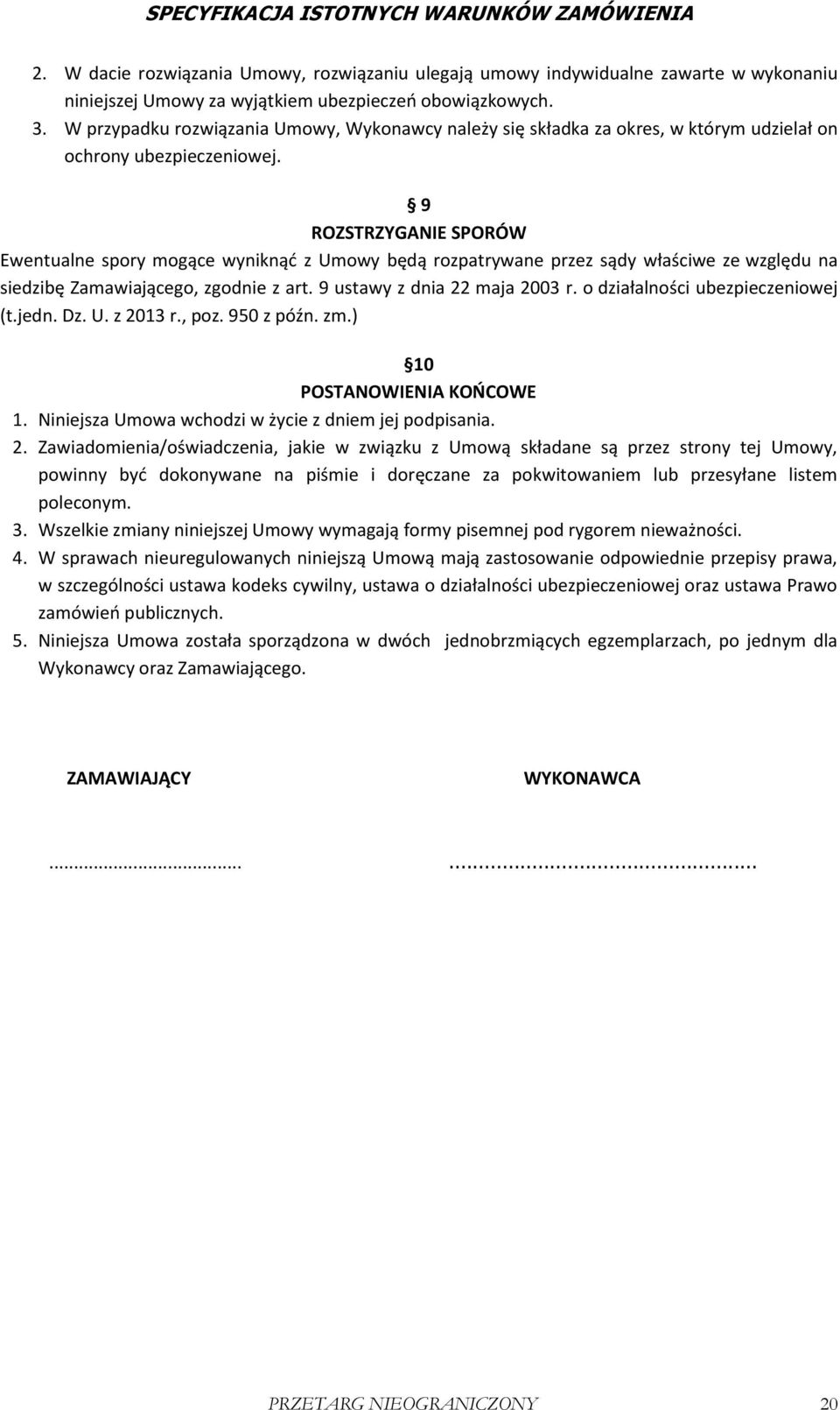 9 ROZSTRZYGANIE SPORÓW Ewentualne spory mogące wyniknąć z Umowy będą rozpatrywane przez sądy właściwe ze względu na siedzibę Zamawiającego, zgodnie z art. 9 ustawy z dnia 22 maja 2003 r.