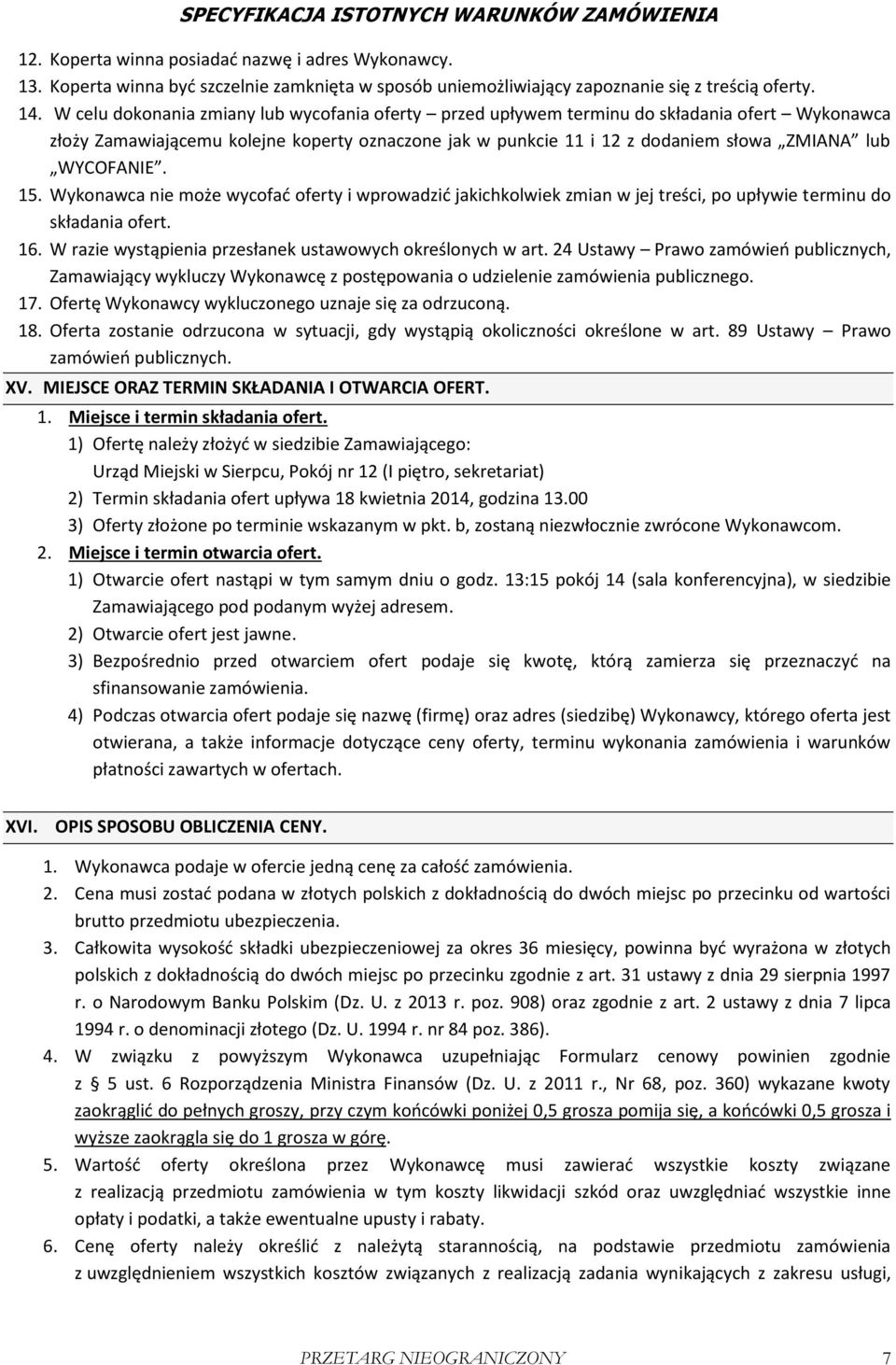 WYCOFANIE. 15. Wykonawca nie może wycofać oferty i wprowadzić jakichkolwiek zmian w jej treści, po upływie terminu do składania ofert. 16. W razie wystąpienia przesłanek ustawowych określonych w art.