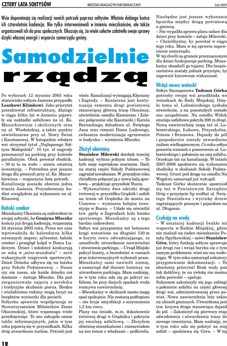 Samodzielnie rządzą Po wyborach 12 stycznia 2003 roku stanowisko sołtysa Jasienia przypadło Leszkowi Klimkowi.