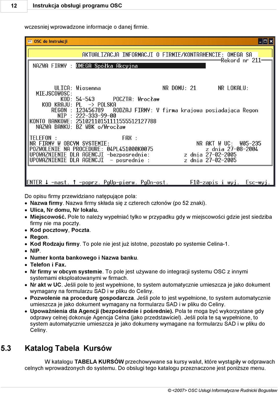 To pole nie jest już istotne, pozostało po systemie Celina-1. NIP. Numer konta bankowego i Nazwa banku. Telefon i Fax. Nr firmy w obcym systemie.