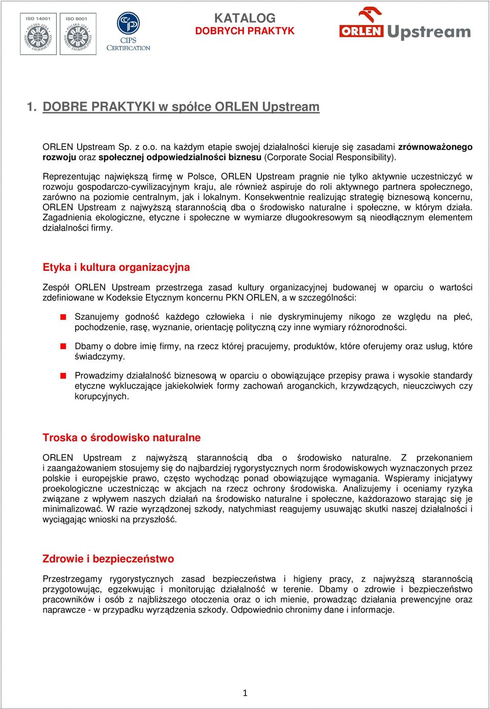 Reprezentując największą firmę w Polsce, ORLEN Upstream pragnie nie tylko aktywnie uczestniczyć w rozwoju gospodarczo-cywilizacyjnym kraju, ale również aspiruje do roli aktywnego partnera