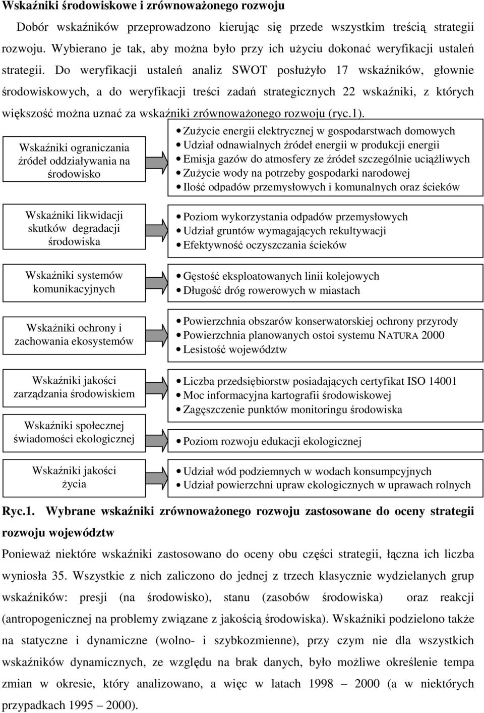 Do weryfikacji ustaleń analiz SWOT posłużyło 17 wskaźników, głownie środowiskowych, a do weryfikacji treści zadań strategicznych 22 wskaźniki, z których większość można uznać za wskaźniki