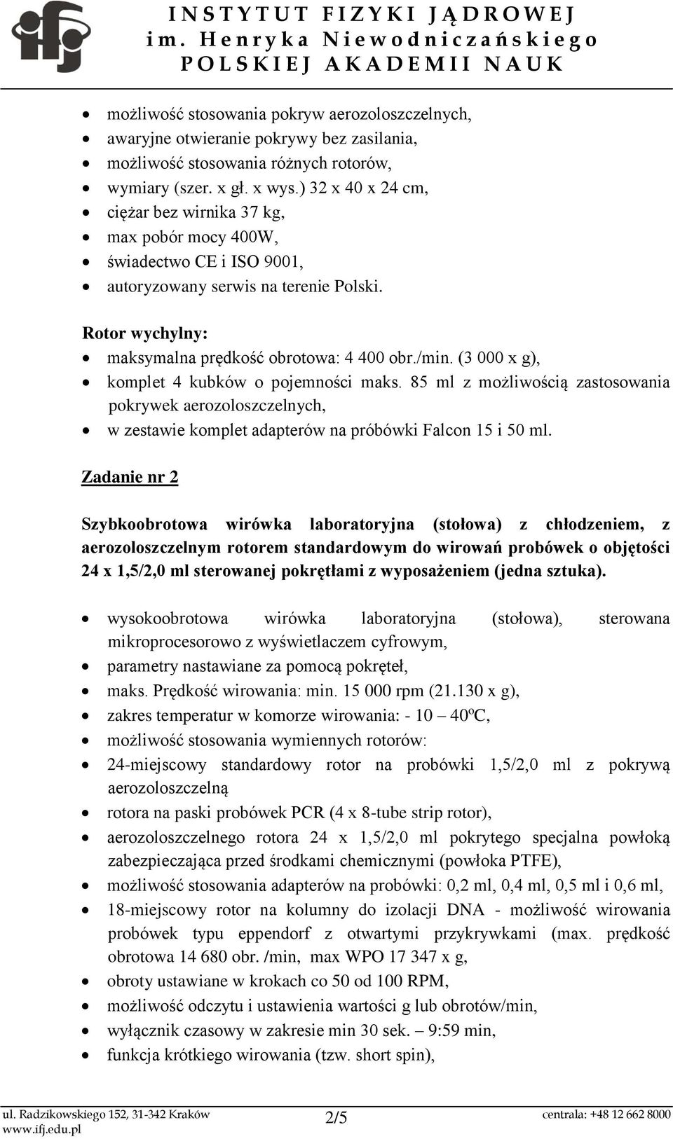 (3 000 x g), komplet 4 kubków o pojemności maks. 85 ml z możliwością zastosowania pokrywek aerozoloszczelnych, w zestawie komplet adapterów na próbówki Falcon 15 i 50 ml.