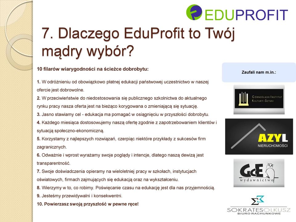 Jasno stawiamy cel - edukacja ma pomagać w osiągnięciu w przyszłości dobrobytu. 4. Każdego miesiąca dostosowujemy naszą ofertę zgodnie z zapotrzebowaniem klientów i sytuacją społeczno-ekonomiczną. 5.