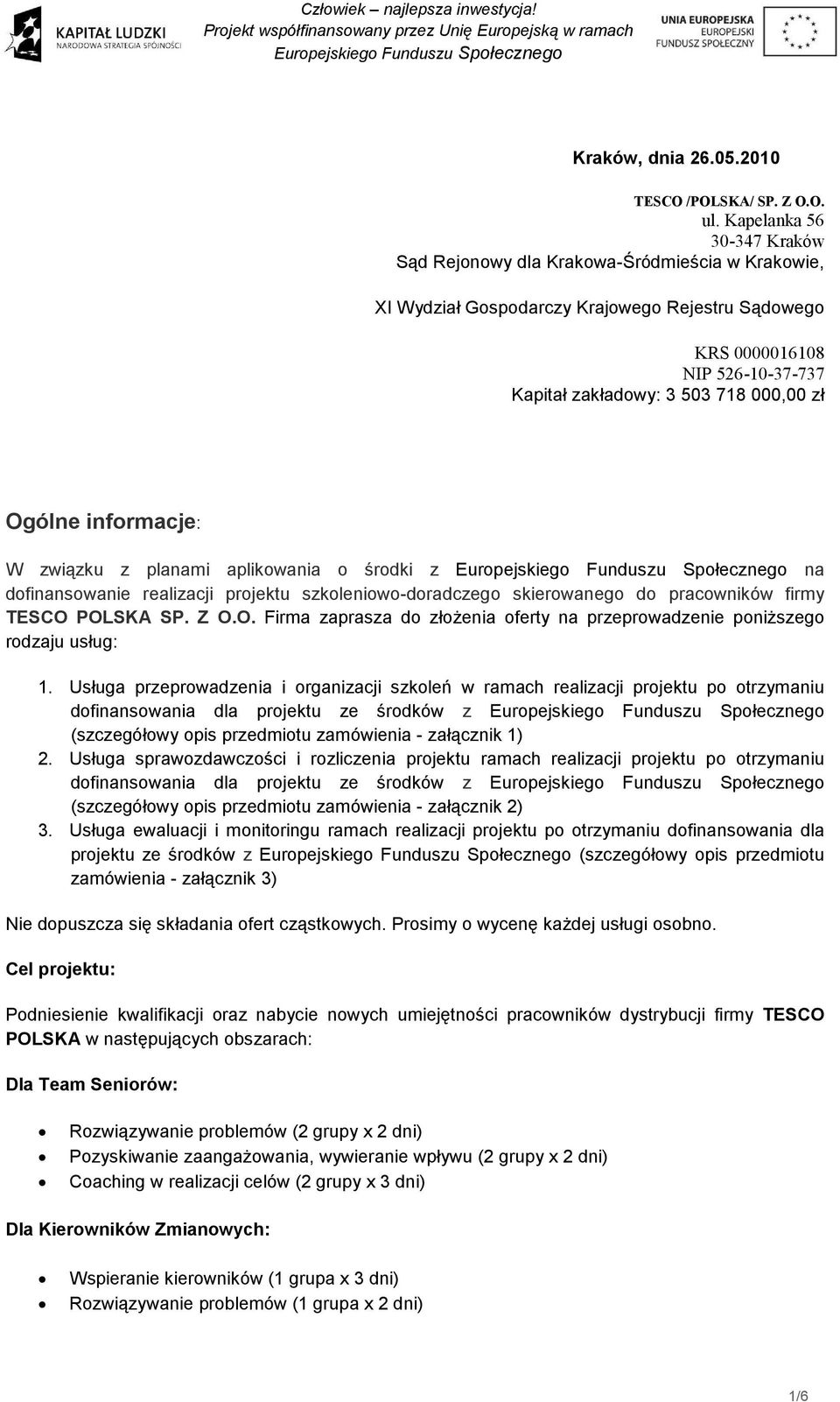 Ogólne informacje: W związku z planami aplikowania o środki z na dofinansowanie realizacji projektu szkoleniowo-doradczego skierowanego do pracowników firmy TESCO POLSKA SP. Z O.O. Firma zaprasza do złożenia oferty na przeprowadzenie poniższego rodzaju usług: 1.