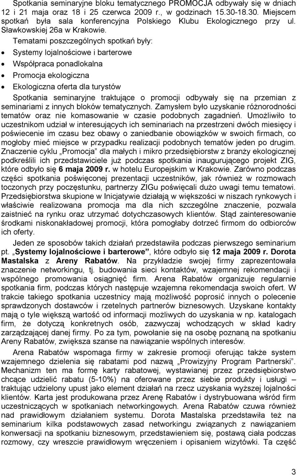 Tematami poszczególnych spotkań były: Systemy lojalnościowe i barterowe Współpraca ponadlokalna Promocja ekologiczna Ekologiczna oferta dla turystów Spotkania seminaryjne traktujące o promocji