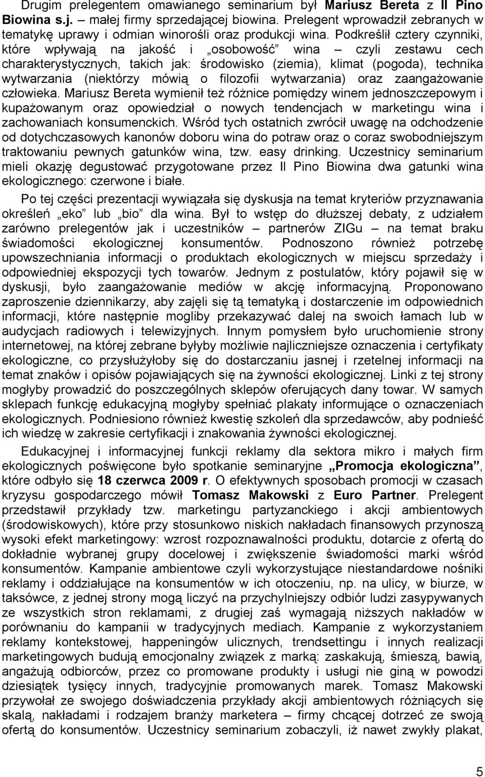 Podkreślił cztery czynniki, które wpływają na jakość i osobowość wina czyli zestawu cech charakterystycznych, takich jak: środowisko (ziemia), klimat (pogoda), technika wytwarzania (niektórzy mówią o