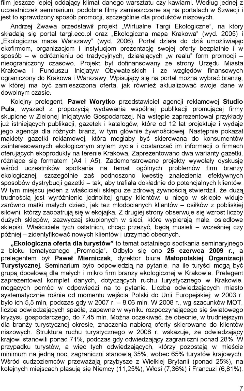 Andrzej Żwawa przedstawił projekt Wirtualne Targi Ekologiczne, na który składają się portal targi.eco.pl oraz Ekologiczna mapa Krakowa (wyd. 2005) i Ekologiczna mapa Warszawy (wyd. 2006).