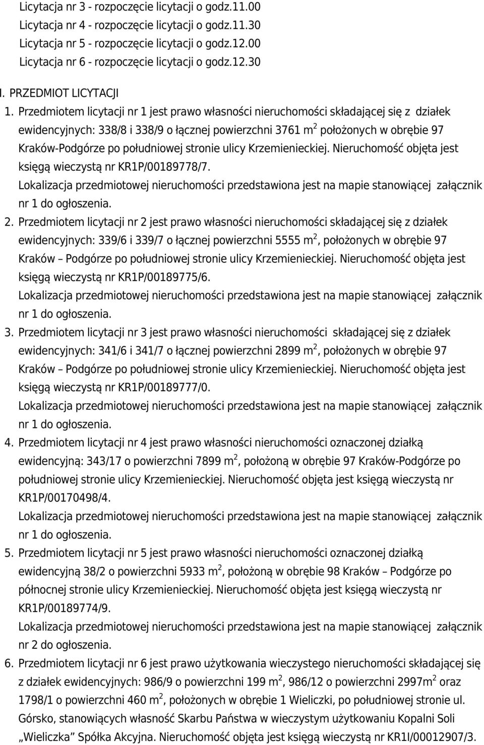 Przedmiotem licytacji nr 1 jest prawo własności nieruchomości składającej się z działek ewidencyjnych: 338/8 i 338/9 o łącznej powierzchni 3761 m 2 położonych w obrębie 97 Kraków-Podgórze po