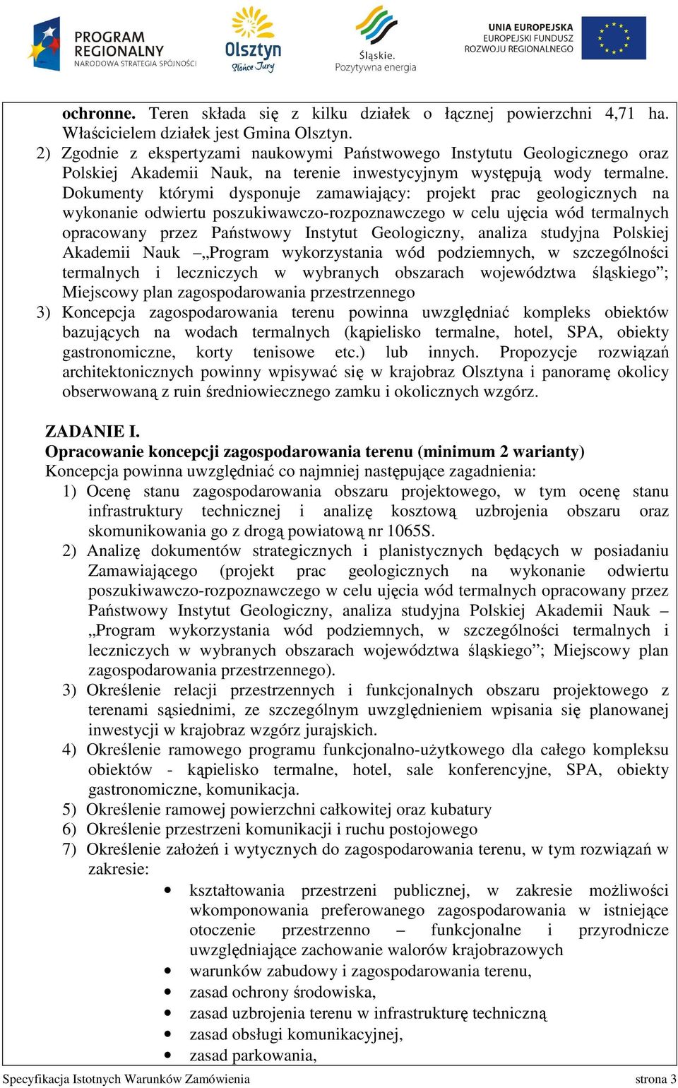 Dokumenty którymi dysponuje zamawiający: projekt prac geologicznych na wykonanie odwiertu poszukiwawczo-rozpoznawczego w celu ujęcia wód termalnych opracowany przez Państwowy Instytut Geologiczny,