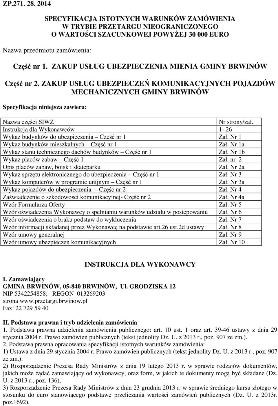 Instrukcja dla Wykonawców 1-26 Wykaz budynków do ubezpieczenia Część nr 1 Zał. Nr 1 Wykaz budynków mieszkalnych Część nr 1 Zał. Nr 1a Wykaz stanu technicznego dachów budynków Część nr 1 Zał.