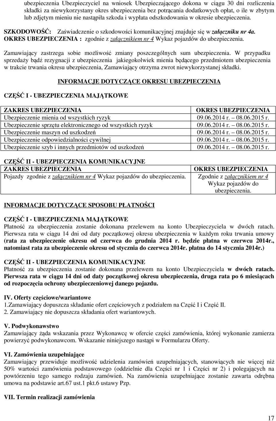 OKRES UBEZPIECZENIA : zgodnie z załącznikiem nr 4 Wykaz pojazdów do ubezpieczenia. Zamawiający zastrzega sobie możliwość zmiany poszczególnych sum ubezpieczenia.