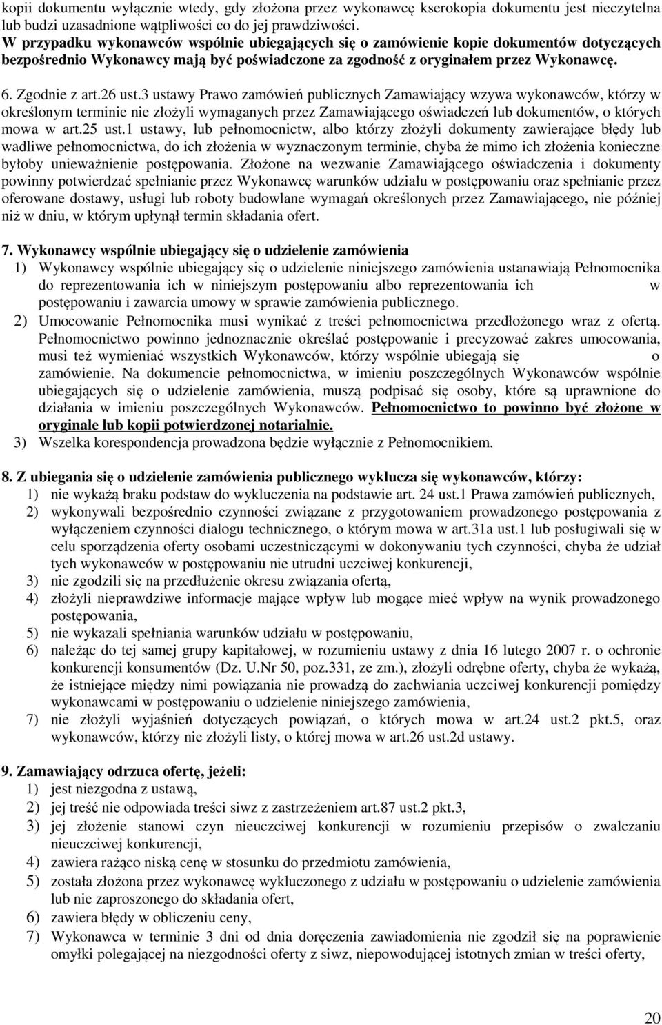 26 ust.3 ustawy Prawo zamówień publicznych Zamawiający wzywa wykonawców, którzy w określonym terminie nie złożyli wymaganych przez Zamawiającego oświadczeń lub dokumentów, o których mowa w art.25 ust.