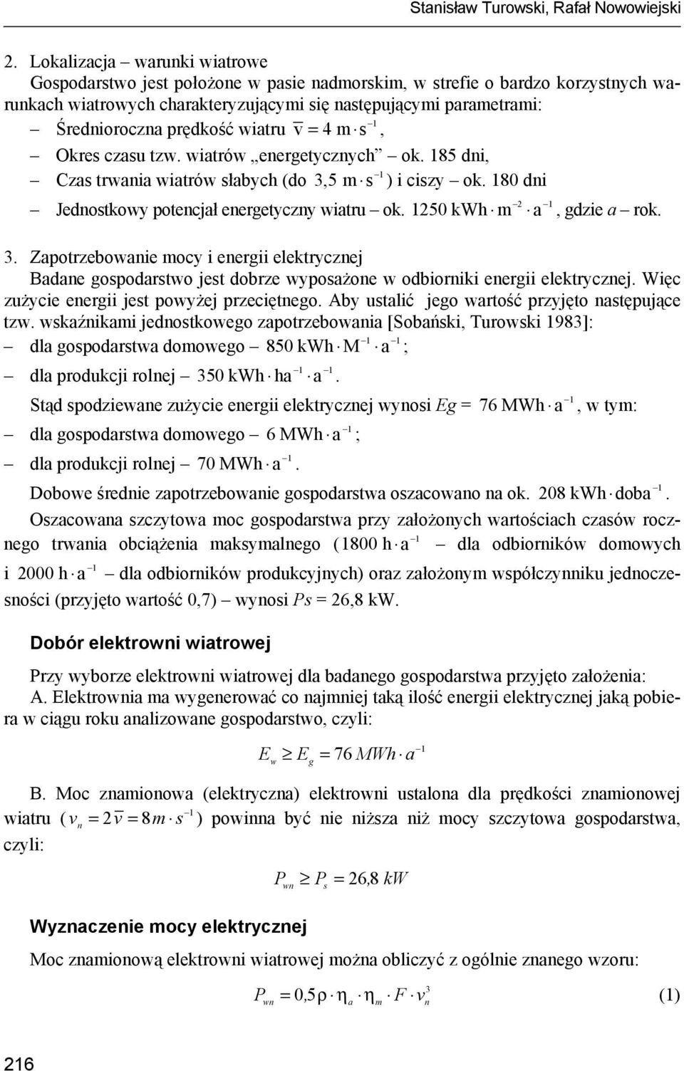 prędkość wiatru v = 4 m s, Okres czasu tzw. wiatrów energetycznych ok. 185 dni, Czas trwania wiatrów słabych (do 3,5 m s ) i ciszy ok. 180 dni 2 Jednostkowy potencjał energetyczny wiatru ok.