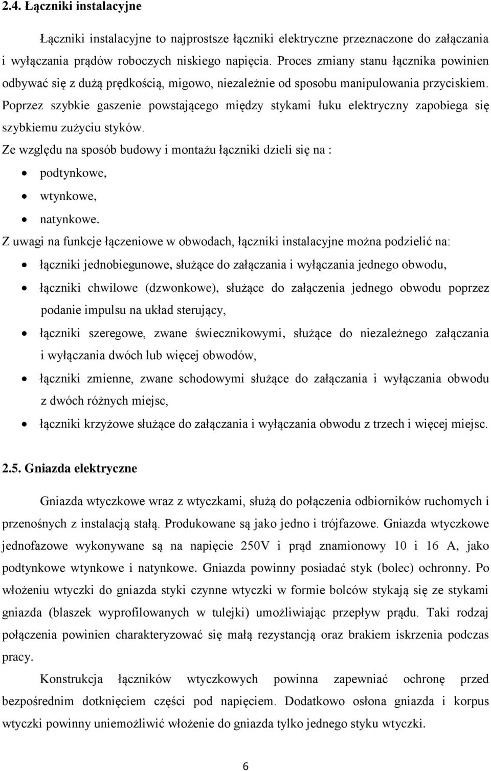 Poprzez szybkie gaszenie powstającego między stykami łuku elektryczny zapobiega się szybkiemu zużyciu styków.