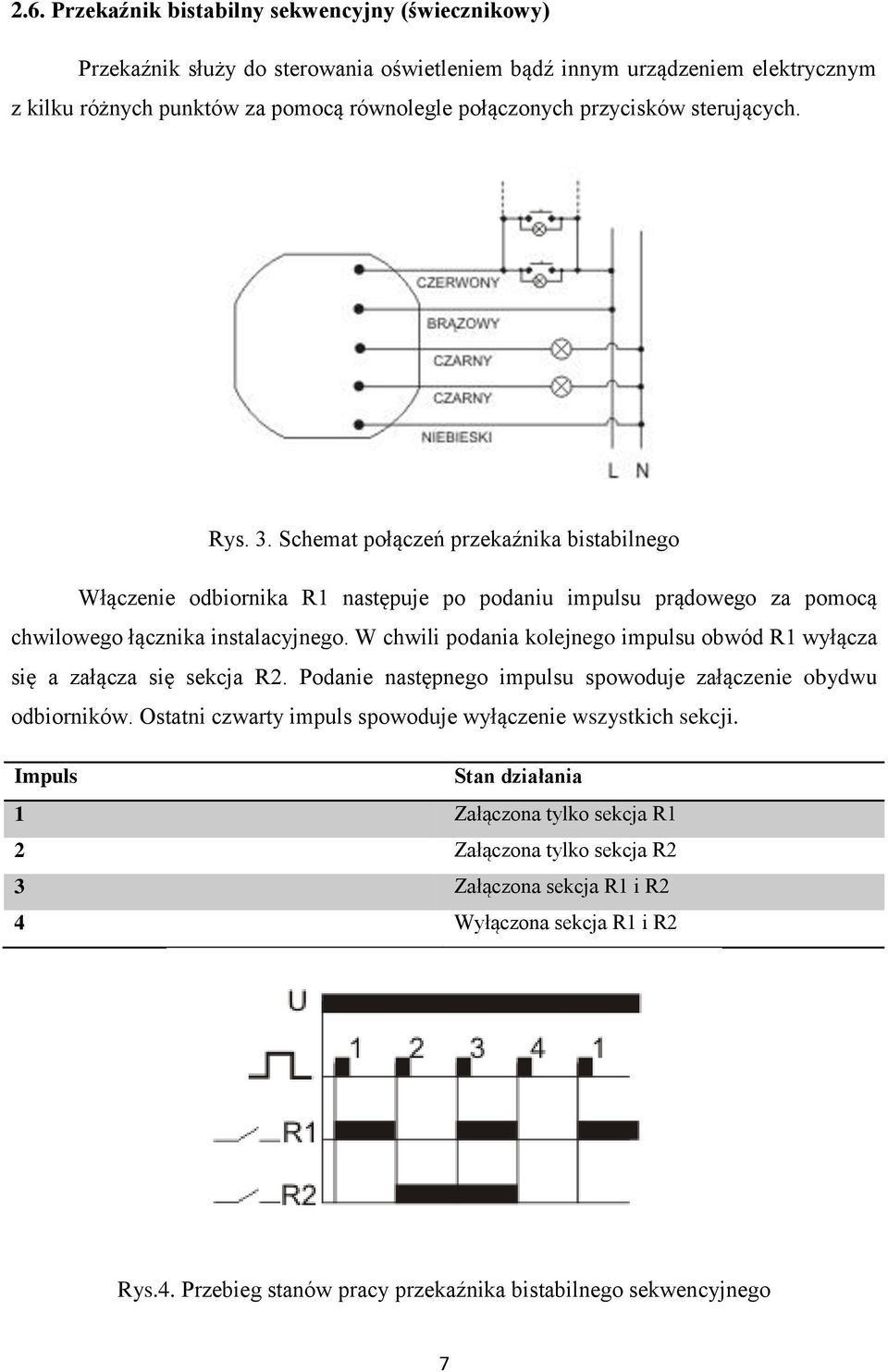 W chwili podania kolejnego impulsu obwód R1 wyłącza się a załącza się sekcja R2. Podanie następnego impulsu spowoduje załączenie obydwu odbiorników.