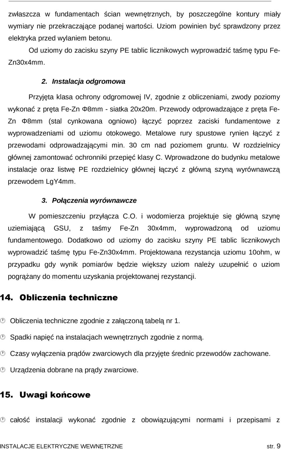 Instalacja odgromowa Przyjęta klasa ochrony odgromowej IV, zgodnie z obliczeniami, zwody poziomy wykonać z pręta Fe-Zn Φ8mm - siatka 20x20m.