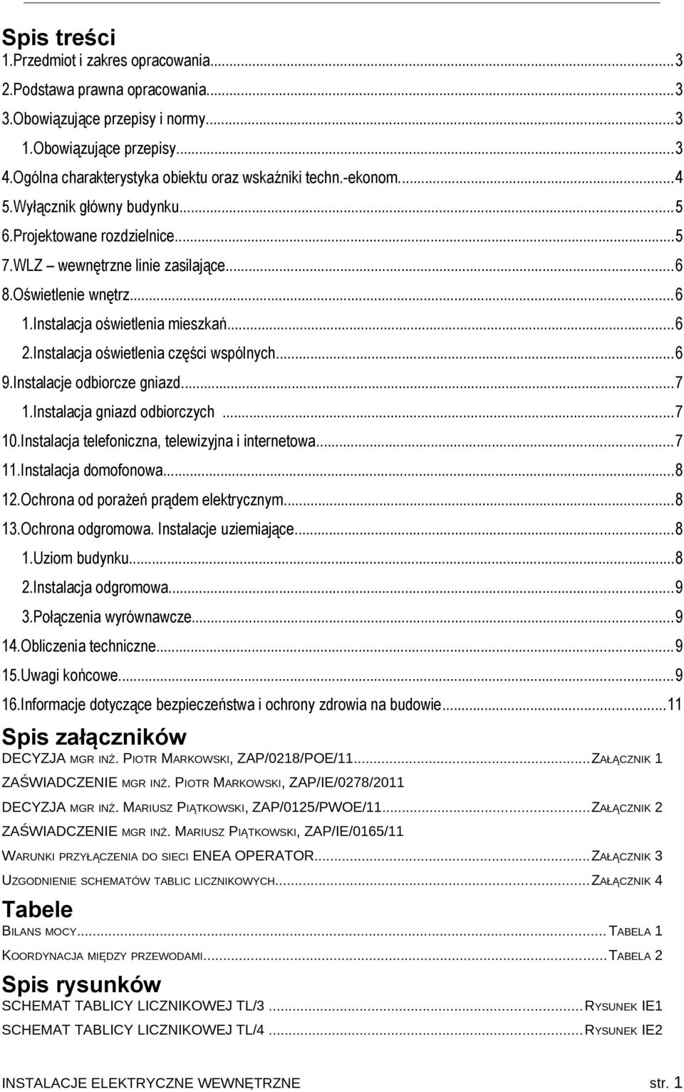 Instalacja oświetlenia mieszkań...6 2.Instalacja oświetlenia części wspólnych...6 9.Instalacje odbiorcze gniazd...7 1.Instalacja gniazd odbiorczych...7 10.