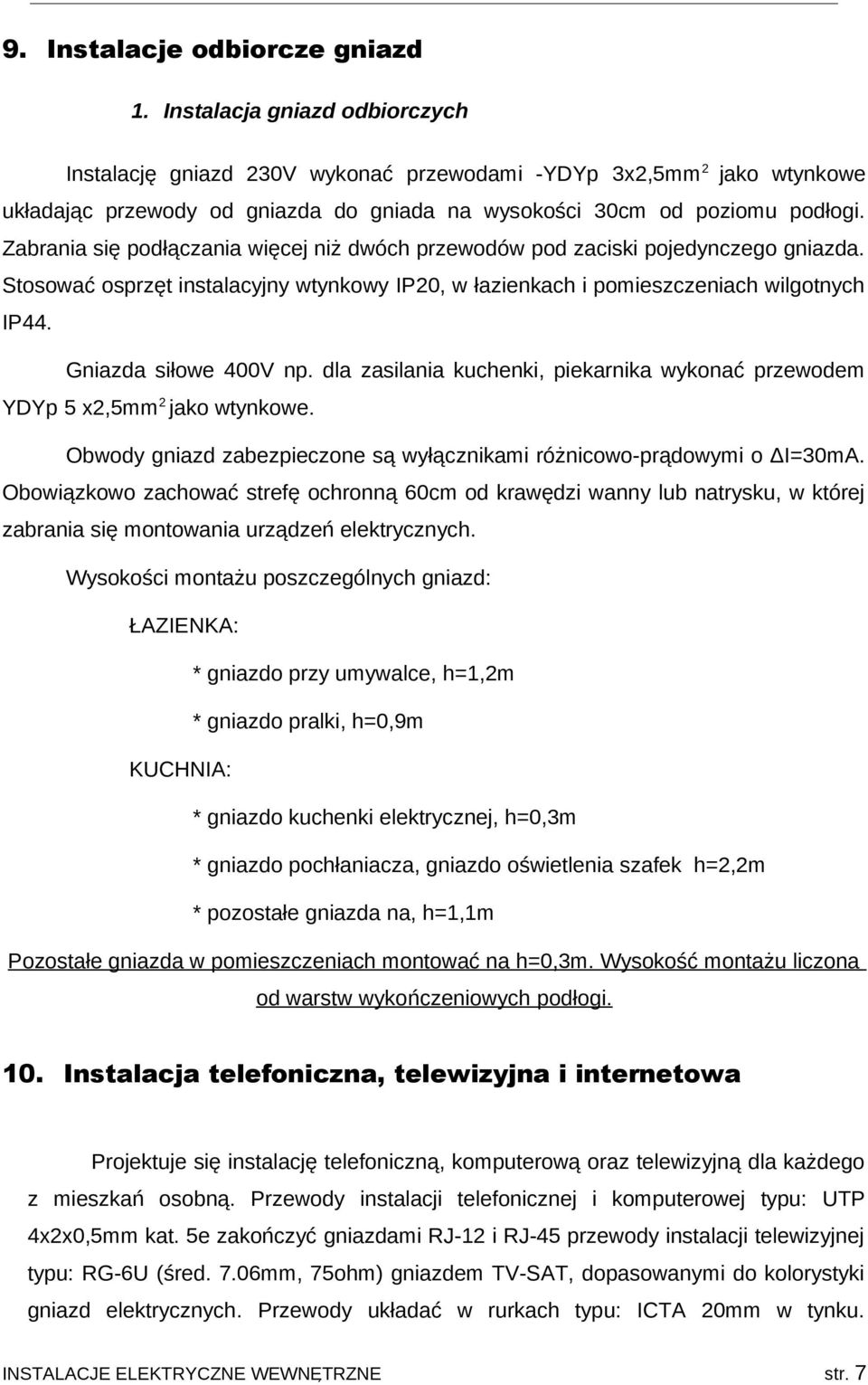 Zabrania się podłączania więcej niż dwóch przewodów pod zaciski pojedynczego gniazda. Stosować osprzęt instalacyjny wtynkowy IP20, w łazienkach i pomieszczeniach wilgotnych IP44.