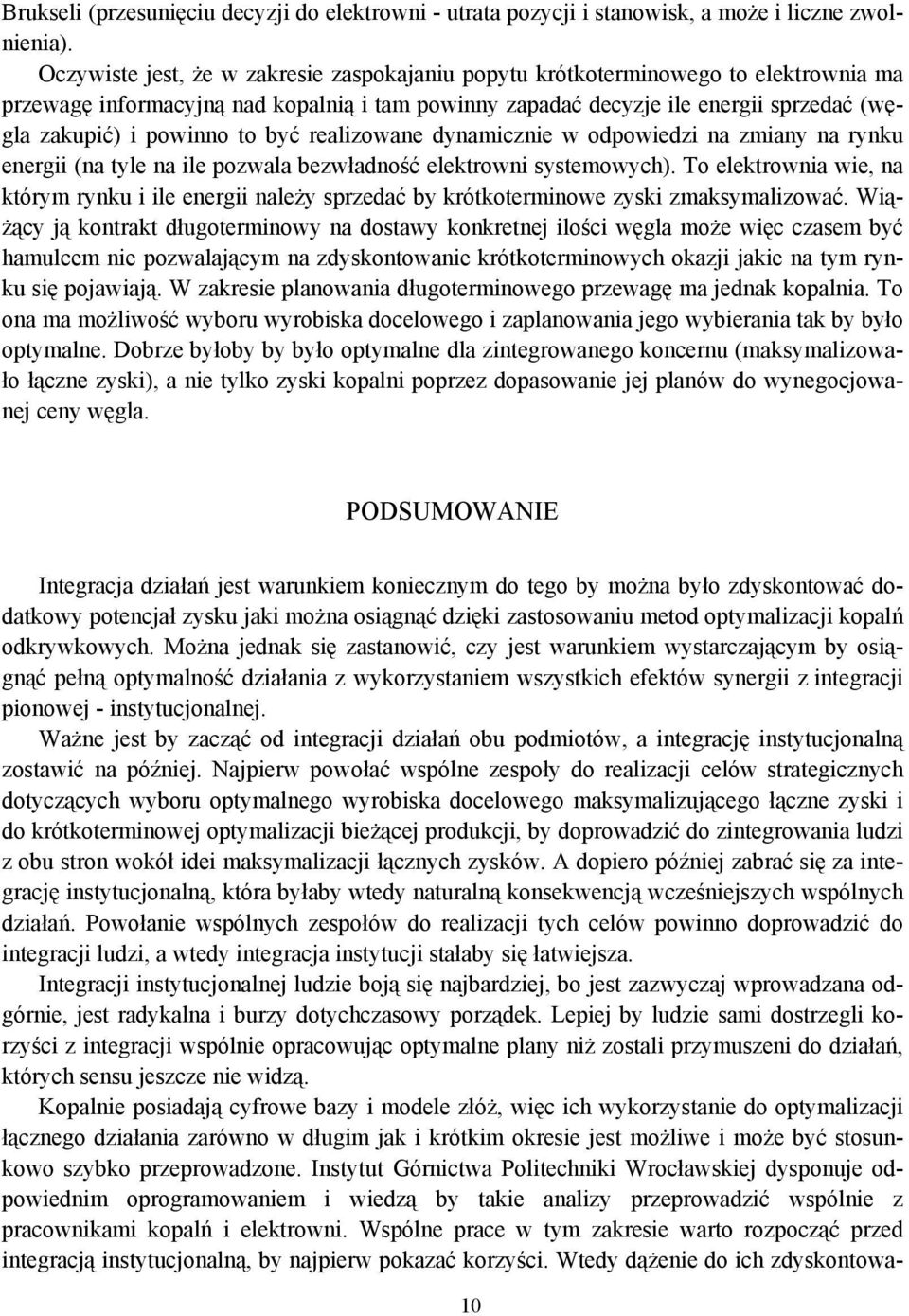 to być realizowane dynamicznie w odpowiedzi na zmiany na rynku energii (na tyle na ile pozwala bezwładność elektrowni systemowych).