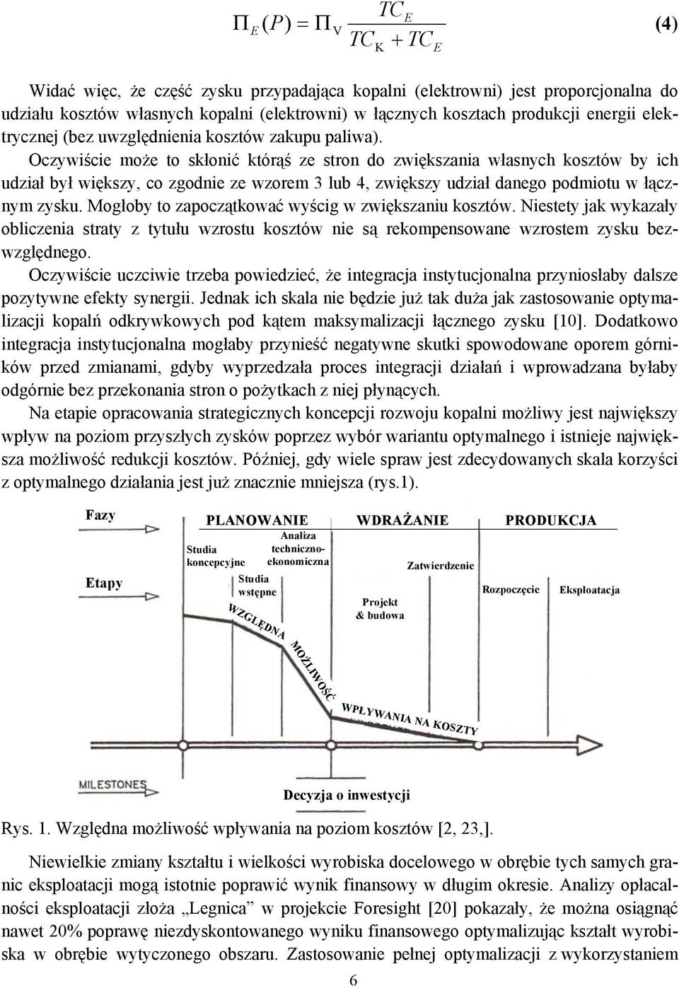 Oczywiście może to skłonić którąś ze stron do zwiększania własnych kosztów by ich udział był większy, co zgodnie ze wzorem 3 lub 4, zwiększy udział danego podmiotu w łącznym zysku.